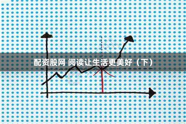 配资股网 阅读让生活更美好（下）
