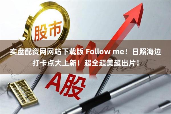 实盘配资网网站下载版 Follow me！日照海边打卡点大上新！超全超美超出片！
